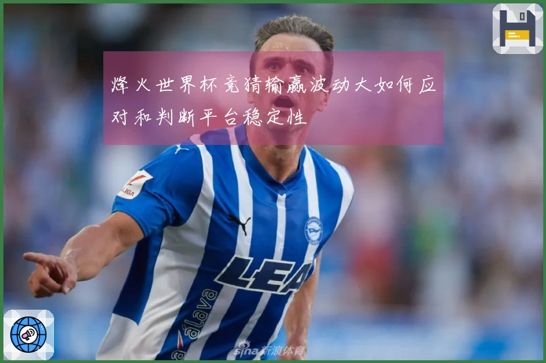 烽火世界杯竞猜输赢波动大如何应对和判断平台稳定性