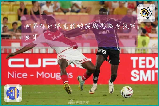 世界杯让球竞猜的实战思路与技巧分享