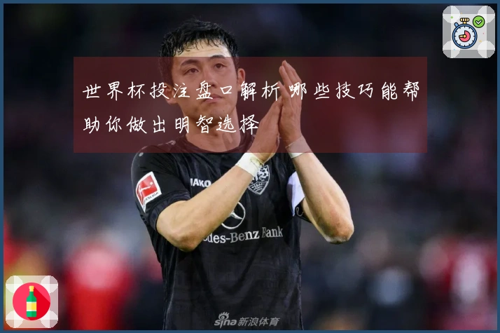 世界杯投注盘口解析 哪些技巧能帮助你做出明智选择